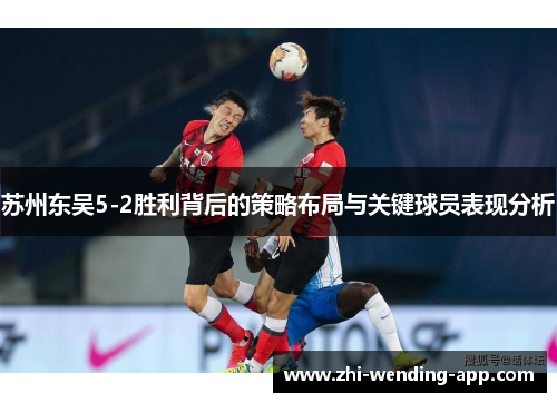 苏州东吴5-2胜利背后的策略布局与关键球员表现分析