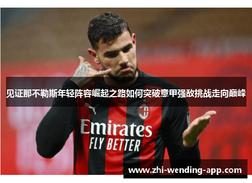 见证那不勒斯年轻阵容崛起之路如何突破意甲强敌挑战走向巅峰