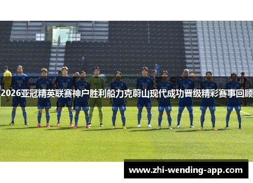 2026亚冠精英联赛神户胜利船力克蔚山现代成功晋级精彩赛事回顾